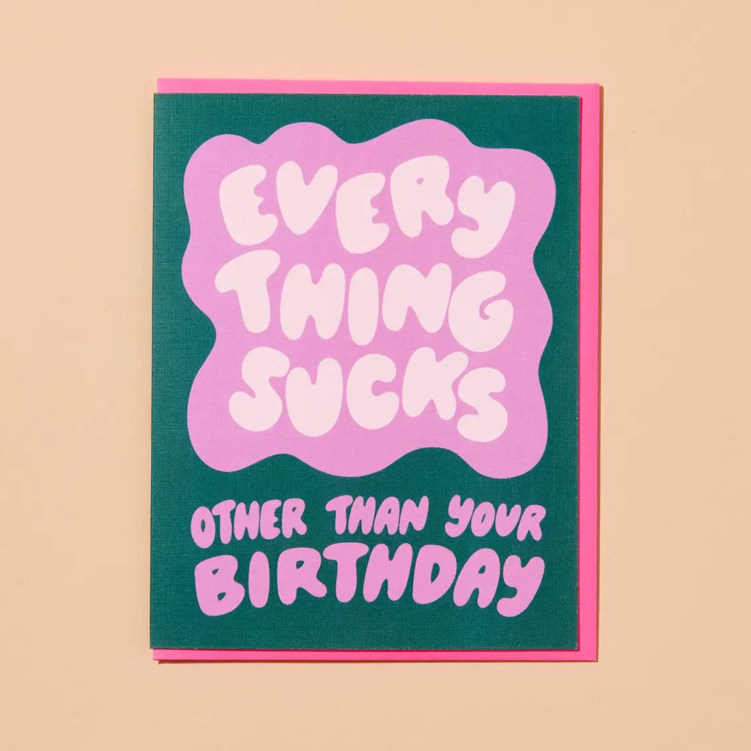 Everything Sucks Except Your Birthday Card